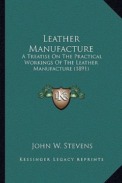 portada leather manufacture: a treatise on the practical workings of the leather manufacture (1891) (in English)