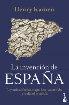 portada La Invención de España: Leyendas e Ilusiones que han Construido la Realidad Española (Divulgación) (in Spanish)