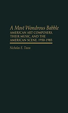 portada A Most Wondrous Babble: American art Composers, Their Music, and the American Scene 1950-1985 