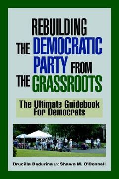 portada rebuilding the democratic party from the grassroots: the ultimate guid for democrats (en Inglés)