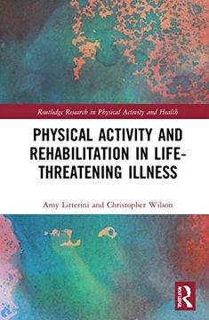 portada Physical Activity and Rehabilitation in Life-Threatening Illness (Routledge Research in Physical Activity and Health) (en Inglés)