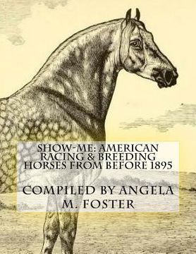 portada Show-Me: American Racing & Breeding Horses From Before 1895 (en Inglés)