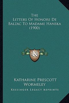 portada the letters of honore de balzac to madame hanska (1900) (en Inglés)
