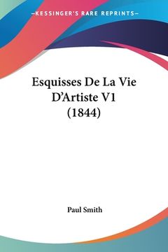 portada Esquisses De La Vie D'Artiste V1 (1844) (in French)