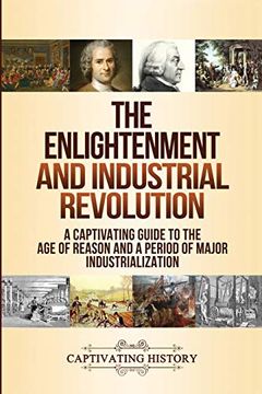 portada The Enlightenment and Industrial Revolution: A Captivating Guide to the age of Reason and a Period of Major Industrialization (en Inglés)