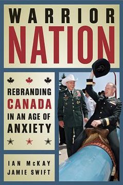 portada Warrior Nation: Rebranding Canada in an Age of Anxiety (en Inglés)