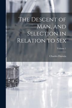 portada The Descent of man, and Selection in Relation to Sex; Volume 1 (en Inglés)