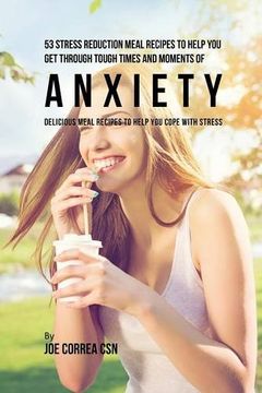 portada 53 Stress Reduction Meal Recipes to Help You Get Through Tough Times and Moments of Anxiety: Delicious Meal Recipes to Help You Cope With Stress