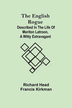 portada The English Rogue; Described in the Life of Meriton Latroon, a Witty Extravagant (en Inglés)