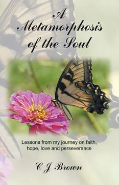 portada A Metamorphosis of the Soul: Lessons from My Journey on Faith, Hope, Love and Perseverance (in English)