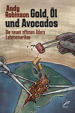 portada Gold, öl und Avocados: Die Neuen Offenen Adern Lateinamerikas (en Alemán)