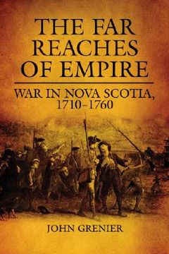 portada Far Reaches of Empire: War in Nova Scotia, 1710-1760 (en Inglés)