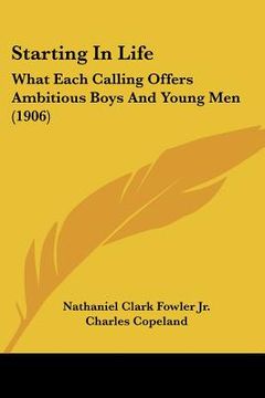 portada starting in life: what each calling offers ambitious boys and young men (1906) (en Inglés)