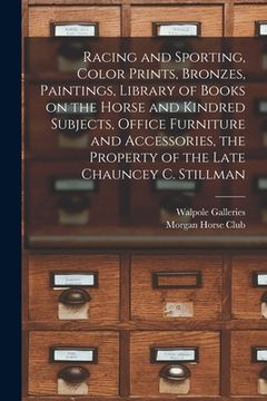 portada Racing and Sporting, Color Prints, Bronzes, Paintings, Library of Books on the Horse and Kindred Subjects, Office Furniture and Accessories, the Prope (en Inglés)