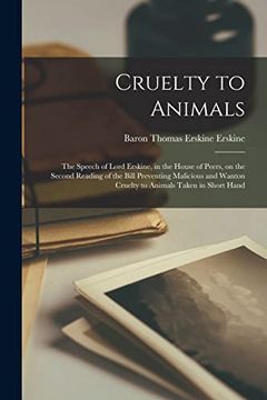 portada Cruelty to Animals: the Speech of Lord Erskine, in the House of Peers, on the Second Reading of the Bill Preventing Malicious and Wanton C (en Inglés)