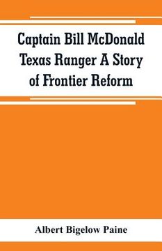 portada Captain Bill McDonald Texas Ranger A Story of Frontier Reform (en Inglés)