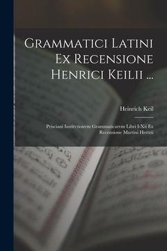 portada Grammatici Latini Ex Recensione Henrici Keilii ...: Prisciani Institvtionvm Grammaticarvm Libri I-Xii Ex Recensione Martini Hertzii (in Latin)