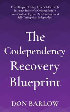 portada The Codependency Recovery Blueprint: From People-Pleasing, low Self-Esteem & Intimacy Issues of a Codependent to Emotional Intelligence, Self-Confidence & Self-Caring of an Independent (en Inglés)