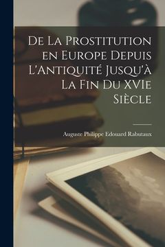 portada De la Prostitution en Europe Depuis L'Antiquité Jusqu'à la fin du XVIe Siècle