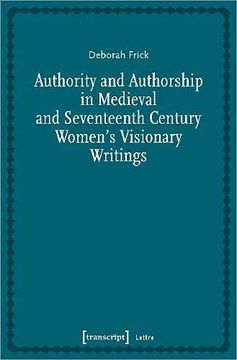 portada Authority and Authorship in Medieval and Seventeenth Century Women′S Visionary Writings (Lettre) (en Inglés)