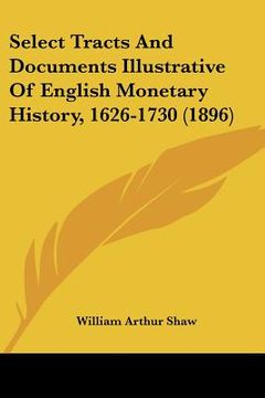 portada select tracts and documents illustrative of english monetary history, 1626-1730 (1896) (en Inglés)