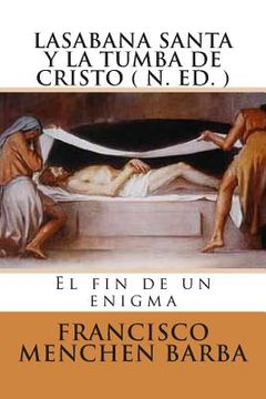 portada LA SABANA SANTA Y LA TUMBA DE CRISTO ( N. Ed): El fin de un enigma (in Spanish)