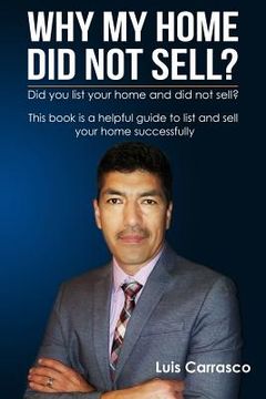 portada Why My Home Did Not Sell?: Effective Strategies to Successfully List and Close on the Sale of Your Home, Land or Condo. (en Inglés)