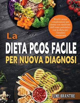 portada La Dieta PCOS Facile per Nuova Diagnosi: Ricette senza complicazioni per donne con sindrome dell'ovaio policistico con la dieta per l'insulino-resiste (en Italiano)