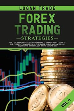 portada Forex Trading Strategies: The Ultimate Beginners Guide on how to Invest for a Living in the Currency Market Using the Simple Swing and day Trade Techniques (Psychology Basics Explained) (in English)