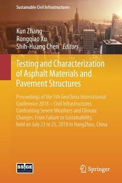 portada Testing and Characterization of Asphalt Materials and Pavement Structures: Proceedings of the 5th Geochina International Conference 2018 - Civil Infra (en Inglés)