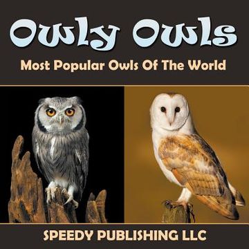 portada Owly Owls Most Popular Owls Of The World (en Inglés)