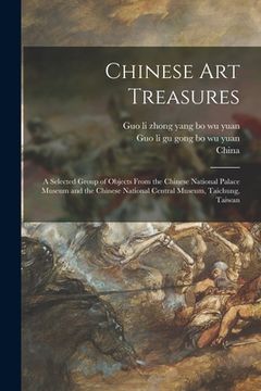 portada Chinese Art Treasures; a Selected Group of Objects From the Chinese National Palace Museum and the Chinese National Central Museum, Taichung, Taiwan (en Inglés)