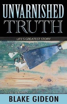 portada Unvarnished Truth: Life's Greatest Story (en Inglés)