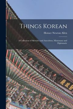 portada Things Korean; a Collection of Sketches and Anecdotes, Missionary and Diplomatic