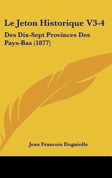 portada Le Jeton Historique V3-4: Des Dix-Sept Provinces Des Pays-Bas (1877) (in French)