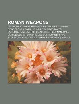 portada roman weapons: roman artillery, roman personal weapons, roman siege engines, catapult, ballista, siege tower, battering ram, caltrop