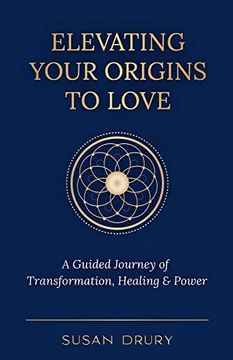 portada Elevating Your Origins to Love: A Guided Journey of Transformation, Healing, and Power (en Inglés)