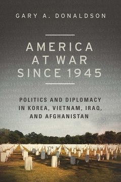 portada America at War Since 1945: Politics and Diplomacy in Korea, Vietnam, Iraq, and Afghanistan (en Inglés)