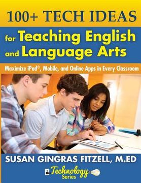 portada 100+ Tech Ideas for Teaching English and Language Arts: Maximize iPad, Mobile, and Online Apps in Every Classroom (en Inglés)