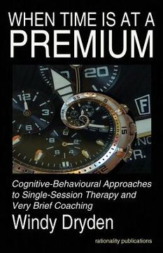 portada When Time Is at a Premium: Cognitive-Behavioural Approaches to Single-Session Therapy and Very Brief Coaching (in English)