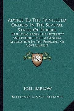 portada advice to the privileged orders in the several states of europe: resulting from the necessity and propriety of a general revolution in the principle o (en Inglés)