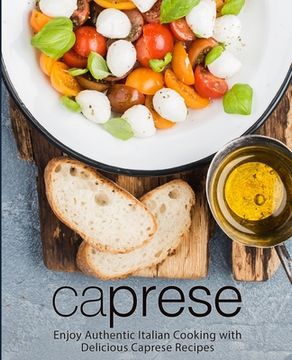 portada Caprese: Enjoy Authentic Italian Cooking with Delicious Caprese Recipes (en Inglés)
