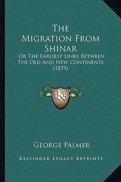 portada the migration from shinar the migration from shinar: or the earliest links between the old and new continents (18or the earliest links between the old (en Inglés)