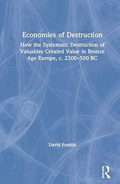 portada Economies of Destruction: How the Systematic Destruction of Valuables Created Value in Bronze Age Europe, C. 2300-500 BC (in English)