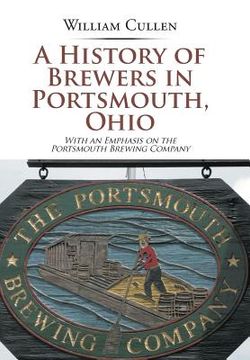 portada A History of Brewers in Portsmouth, Ohio: With an Emphasis on the Portsmouth Brewing Company (in English)