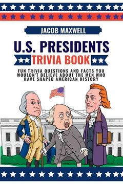 portada U.S. Presidents Trivia Book: Fun Trivia Questions and Facts You Wouldn't Believe About the Men Who Have Shaped American History (en Inglés)