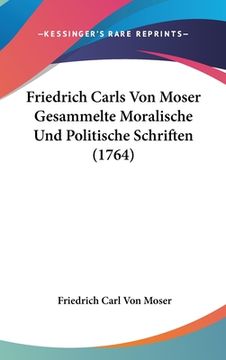 portada Friedrich Carls Von Moser Gesammelte Moralische Und Politische Schriften (1764) (en Alemán)