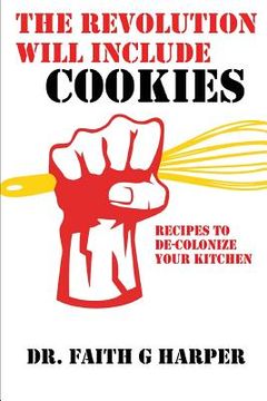 portada The Revolution Will Include Cookies: Recipes to De-Colonize Your Kitchen (en Inglés)