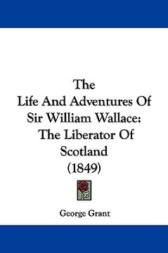 portada the life and adventures of sir william wallace: the liberator of scotland (1849)