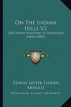 portada on the indian hills v2: or coffee planting in southern india (1881) (in English)